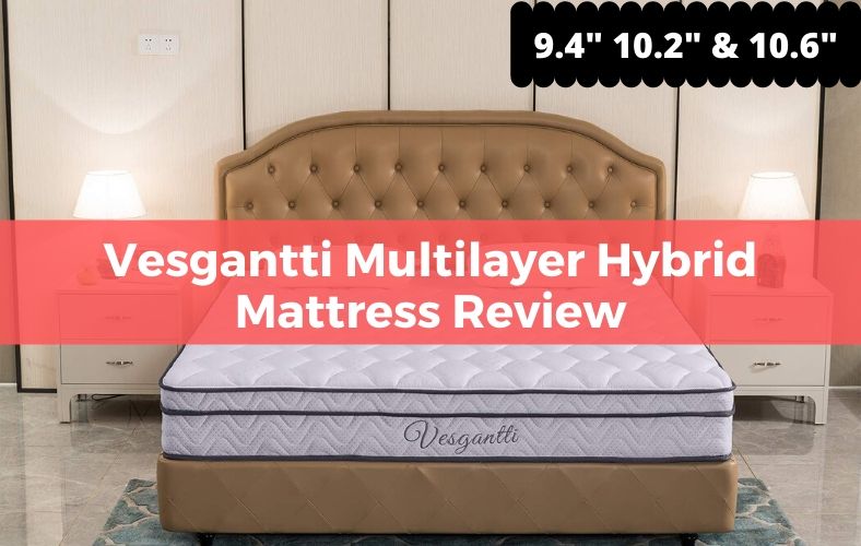 Vesgantti Multilayer Hybrid Mattress Review (9.4" 10.2" and 10.6")